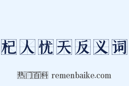 杞人忧天反义词是什么意思的图片